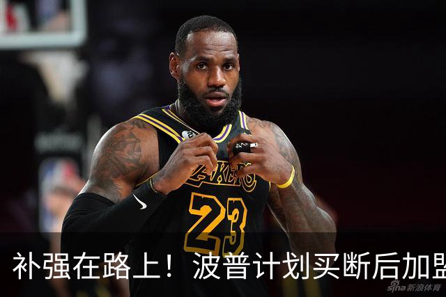 补强在路上！波普计划买断后加盟76人和詹姆斯重聚
