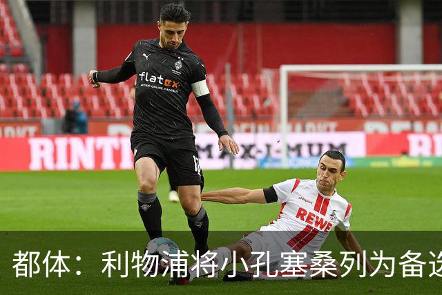 都体：利物浦将小孔塞桑列为备选，尤文标价5000万欧